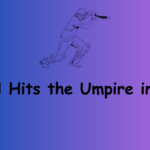 What Happens If a Ball Hits the Umpire in Cricket?